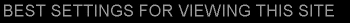 Best Settings For Viewing This Site